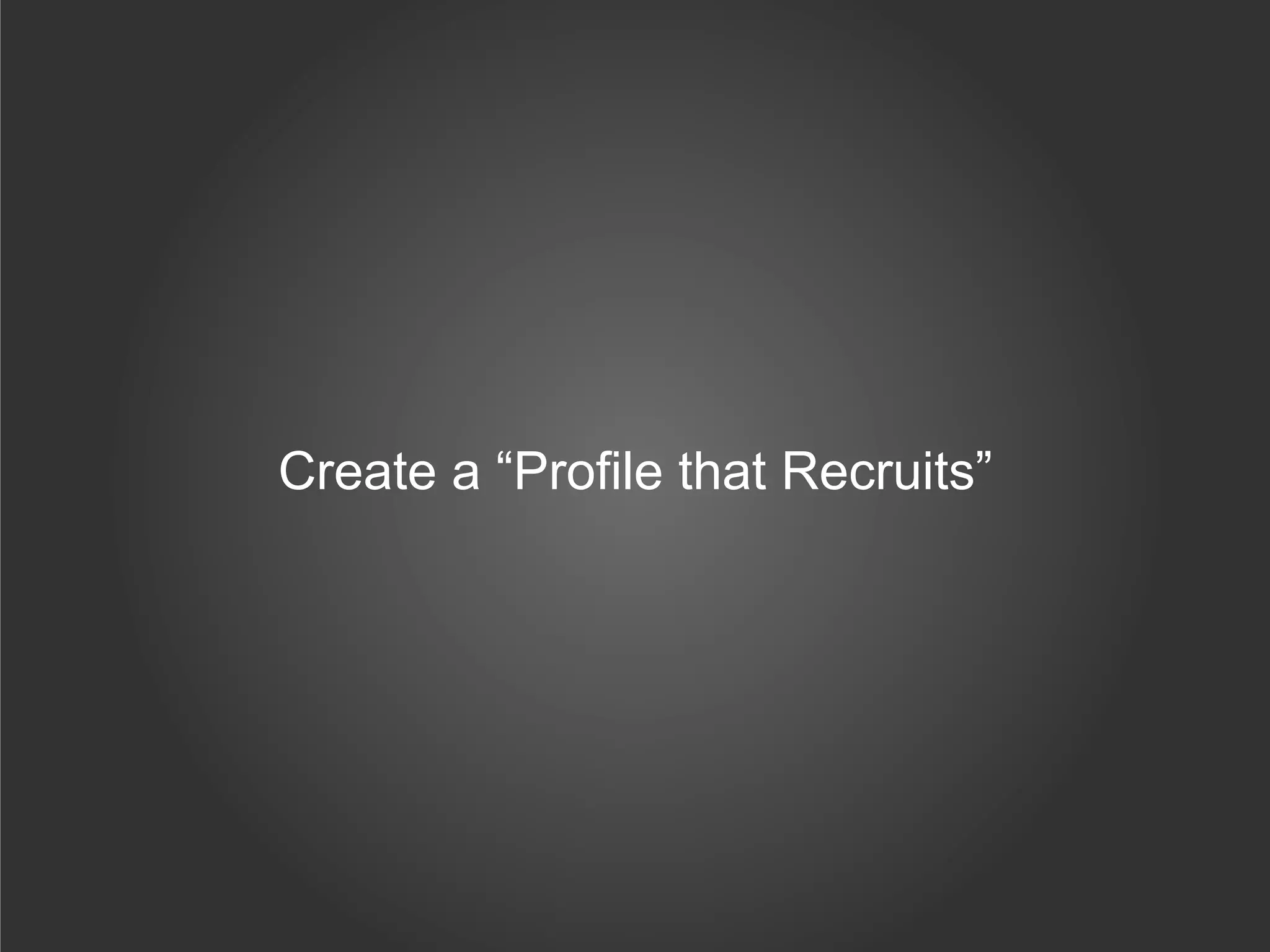 Create a “Profile that Recruits”
 