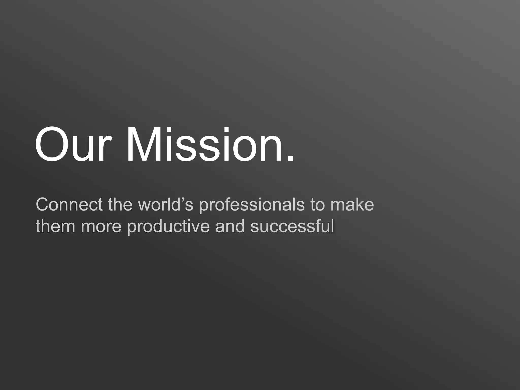 Our Mission.
Connect the world’s professionals to make
them more productive and successful
 
