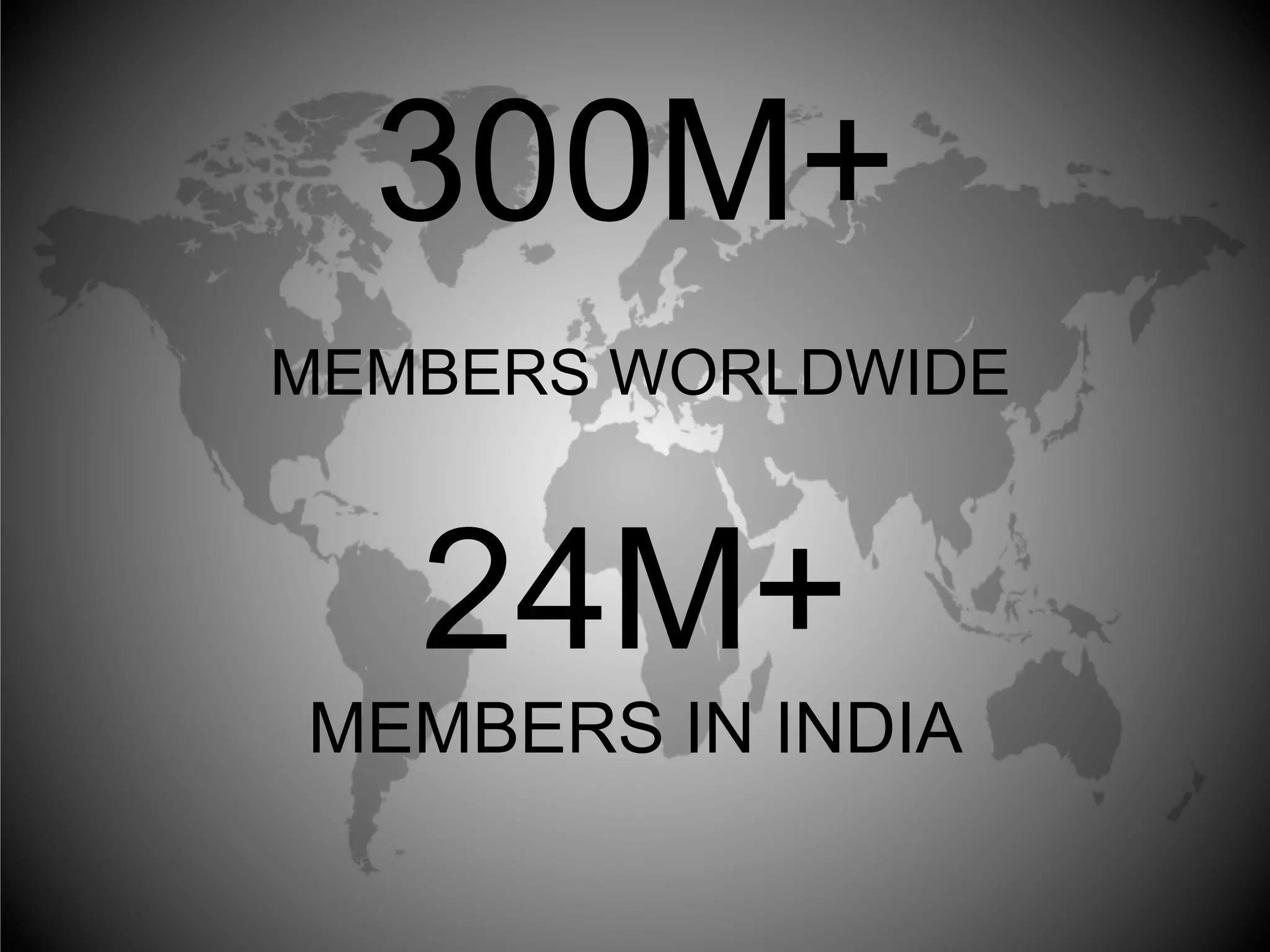 300M+
MEMBERS WORLDWIDE
24M+
MEMBERS IN INDIA
 