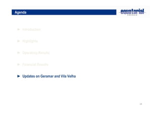 18
► Highlights
► Operating Results
Agenda
► Introduction
► Financial Results
► Updates on Geramar and Vila Velha
 