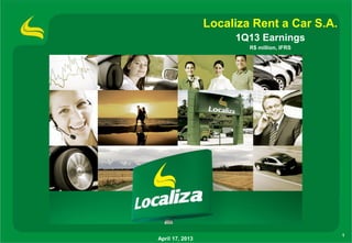 1
April 17, 2013
Localiza Rent a Car S.A.
1Q13 Earnings
R$ million, IFRS
 