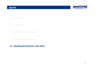 18
► Destaques
► Resultados Operacionais
Agenda
► Introdução
► Resultados Financeiros
► Atualizações Geramar e Vila Velha
 