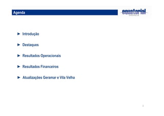 22
Agenda
► Destaques
► Resultados Operacionais
► Introdução
► Resultados Financeiros
► Atualizações Geramar e Vila Velha
 