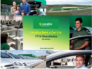 Localiza Rent a Car S.A.
1T14 Resultados
R$ milhões
16 de Abril de 2014
 