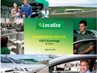 Localiza Rent a Car S.A.
1Q15 Earnings
R$ million
April 24, 2015
 