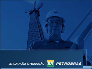 EXPLORAÇÃO & PRODUÇÃO
 