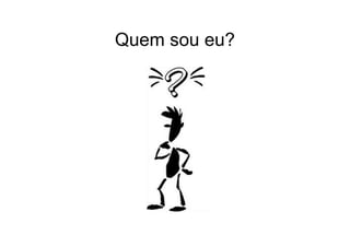 Quem sou eu?
 