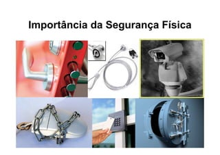 Importância da Segurança Física
 