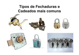 Tipos de Fechaduras e
Cadeados mais comuns
 