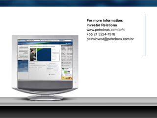 For more information:
Investor Relations
www.petrobras.com.br/ri
+55 21 3224-1510
petroinvest@petrobras.com.br




                               19
 