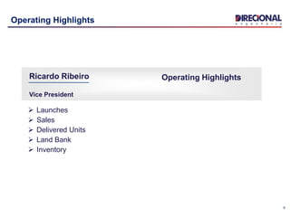 6
Operating Highlights
 Launches
 Sales
 Delivered Units
 Land Bank
 Inventory
Operating HighlightsRicardo Ribeiro
Vice President
 
