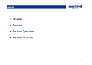 Agenda




 ► Introdução

 ► Destaques

 ► Resultados Operacionais

 ► Resultados Financeiros




                             2
 