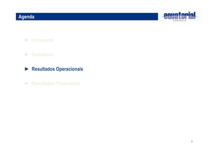 Agenda



  ► Introdução

  ► Destaques

  ► Resultados Operacionais

  ► Resultados Financeiros




                              8
 