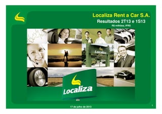 1
17 de julho de 2013
Localiza Rent a Car S.A.
Resultados 2T13 e 1S13
R$ milhões, IFRS
 