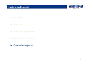 22
Investimentos Equatorial
► Destaques
► Resultados Operacionais
► Introdução
► Eventos Subsequentes
► Resultados Financeiros
 