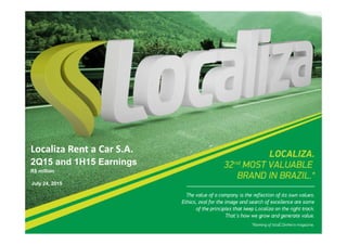 Localiza Rent a Car S.A.
2Q15 and 1H15 Earnings
R$ million
July 24, 2015
 