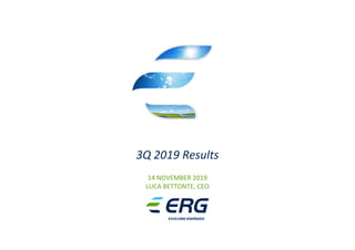 3Q 2019 Results
14 NOVEMBER 2019
LUCA BETTONTE, CEO
 