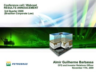 Conference call / Webcast
RESULTS ANNOUCEMENT
3rd Quarter 2009
(Brazilian Corporate Law)




                            Almir Guilherme Barbassa
                              CFO and Investor Relations Officer
                                          November 17th, 2009
1
 