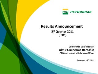 Results Announcement
    3rd Quarter 2011
         (IFRS)


                 Conference Call/Webcast
         Almir Guilherme Barbassa
         CFO and Investor Relations Officer

                         November 16th, 2011




                                               1
 