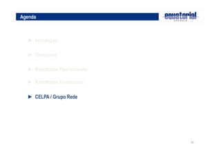 Agenda



  ► Introdução

  ► Destaques

  ► Resultados Operacionais

  ► Resultados Financeiros

  ► CELPA / Grupo Rede




                              19
 