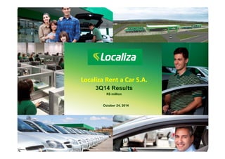 Localiza Rent a Car S.A. 
3Q14 Results 
R$ million 
October 24, 2014 
 