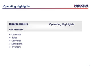 6
Operating Highlights
 Launches
 Sales
 Deliveries
 Land Bank
 Inventory
Operating HighlightsRicardo Ribeiro
Vice President
 