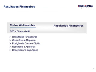14
Resultados Financeiros
 Resultados Financeiros
 Cash Burn e Repasse
 Posição de Caixa e Dívida
 Resultado a Apropriar
 Desempenho das Ações
Resultados FinanceirosCarlos Wollenweber
CFO e Diretor de RI
 