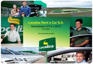 Localiza Rent a Car S.A.
Resultados 4T13 e 2013
R$ milhões
03 de fevereiro de 2014

1

 