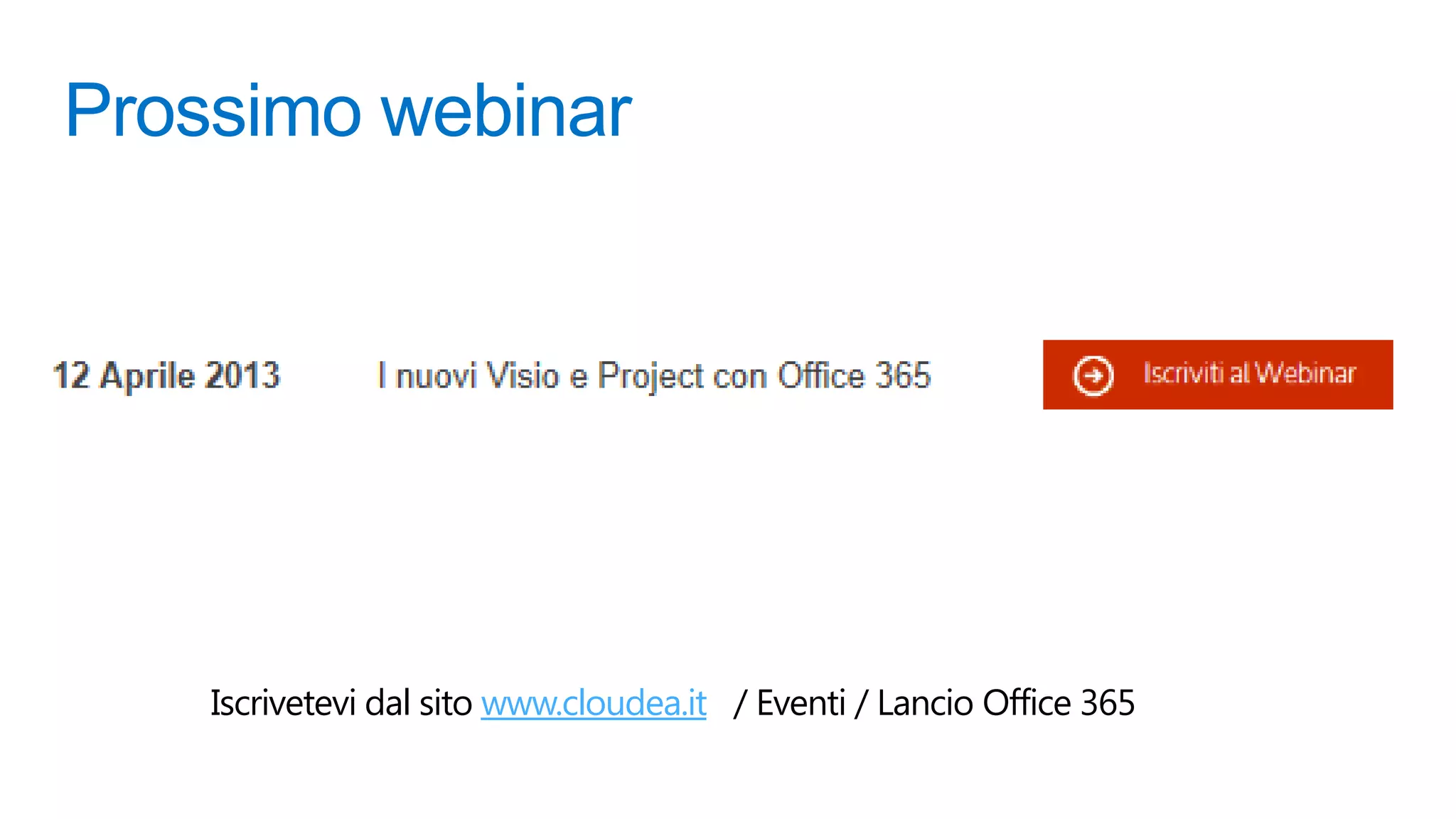 Iscrivetevi dal sito www.cloudea.it / Eventi / Lancio Office 365
 