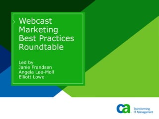 Webcast Marketing Best Practices Roundtable Led by Janie Frandsen Angela Lee-Moll Elliott Lowe 