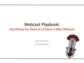 Webcast Playbook:
Everything You Need to Conduct a Killer Webcast
May 30, 2013
By Carla Gates
 