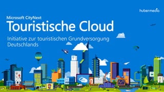 Initiative zur touristischen Grundversorgung
Deutschlands
Microsoft CityNext
Touristische Cloud
 