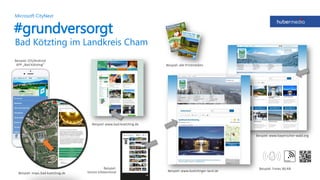 Beispiel: www.bad-koetzting.de
Beispiel: maps.bad-koetzting.de
Beispiel: iOS/Android
APP „Bad Kötzting“
Beispiel: www.koetztinger-land.de
Beispiel: www.bayerischer-wald.org
Beispiel: alle Printmedien
Beispiel:
Vorort Infoterminal
#grundversorgt
Bad Kötzting im Landkreis Cham
Microsoft CityNext
Beispiel: Freies WLAN
 