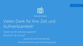 Microsoft CityNext
Vielen Dank für Ihre Zeit und
Aufmerksamkeit!
Haben wir Ihr Interesse geweckt?
Besuchen Sie uns auf:
www.microsoft.de/citynext
www.touristische-grundversorgung.de
 