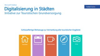 Digitalisierung in Städten
Initiative zur Touristischen Grundversorgung
Microsoft CityNext
Schlüsselfertige Werkzeuge zur Vermarktung aller touristischer Angebote
 