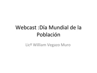 Webcast :Día Mundial de la Población Licº William Vegazo Muro  