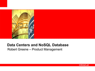 Data Centers and NoSQL Database
Robert Greene – Product Management
 