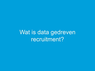 Wat is data gedreven
recruitment?
 