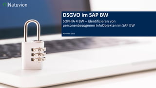 DSGVO im SAP BW
SOPHIA 4 BW – Identifizieren von
personenbezogenen InfoObjekten im SAP BW
November 2018
 