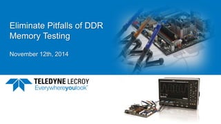 Eliminate Pitfalls of DDR Memory Testing 
November 12th, 2014  