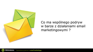 Sprawdzony partner w email marketingu.
Co ma wspólnego podryw  
w barze z działaniami email
marketingowymi ?
 