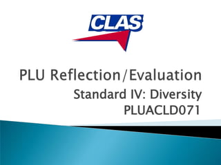 PLU Reflection/Evaluation Standard IV: Diversity PLUACLD071 