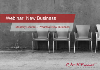 Webinar: New Business
Mastery Course – Proactive New Business
 