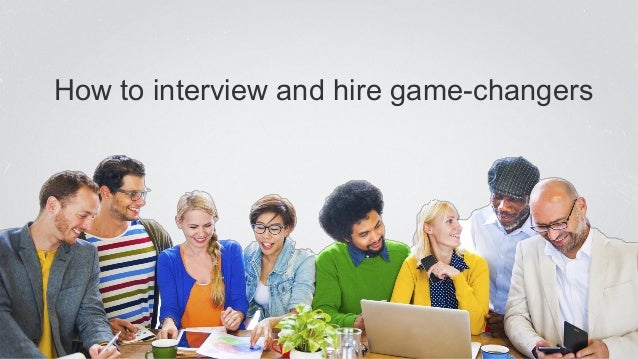 How to interview and hire game-changers
 