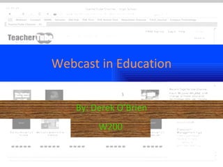 Webcast in Education By: Derek O’Brien W200 