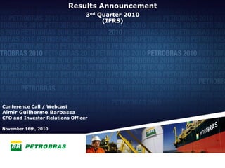 Results Announcement
                                 3nd Quarter 2010
                                      (IFRS)




Conference Call / Webcast
Almir Guilherme Barbassa
CFO and Investor Relations Officer

November 16th, 2010




                                                    1
 