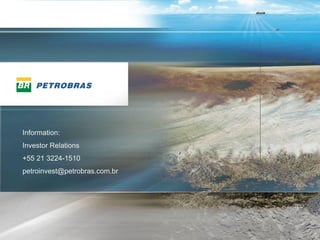 Information:
Investor Relations
+55 21 3224-1510
petroinvest@petrobras.com.br




                               21
                                21
 