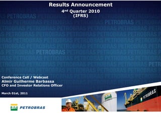 Results Announcement
                                 4nd Quarter 2010
                                      (IFRS)




Conference Call / Webcast
Almir Guilherme Barbassa
CFO and Investor Relations Officer

March 01st, 2011




                                                    1
 