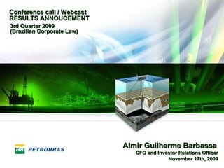 Conference call / Webcast RESULTS ANNOUCEMENT 3rd Quarter 2009 (Brazilian Corporate Law) Almir Guilherme Barbassa   CFO and Investor Relations Officer November 17th, 2009 