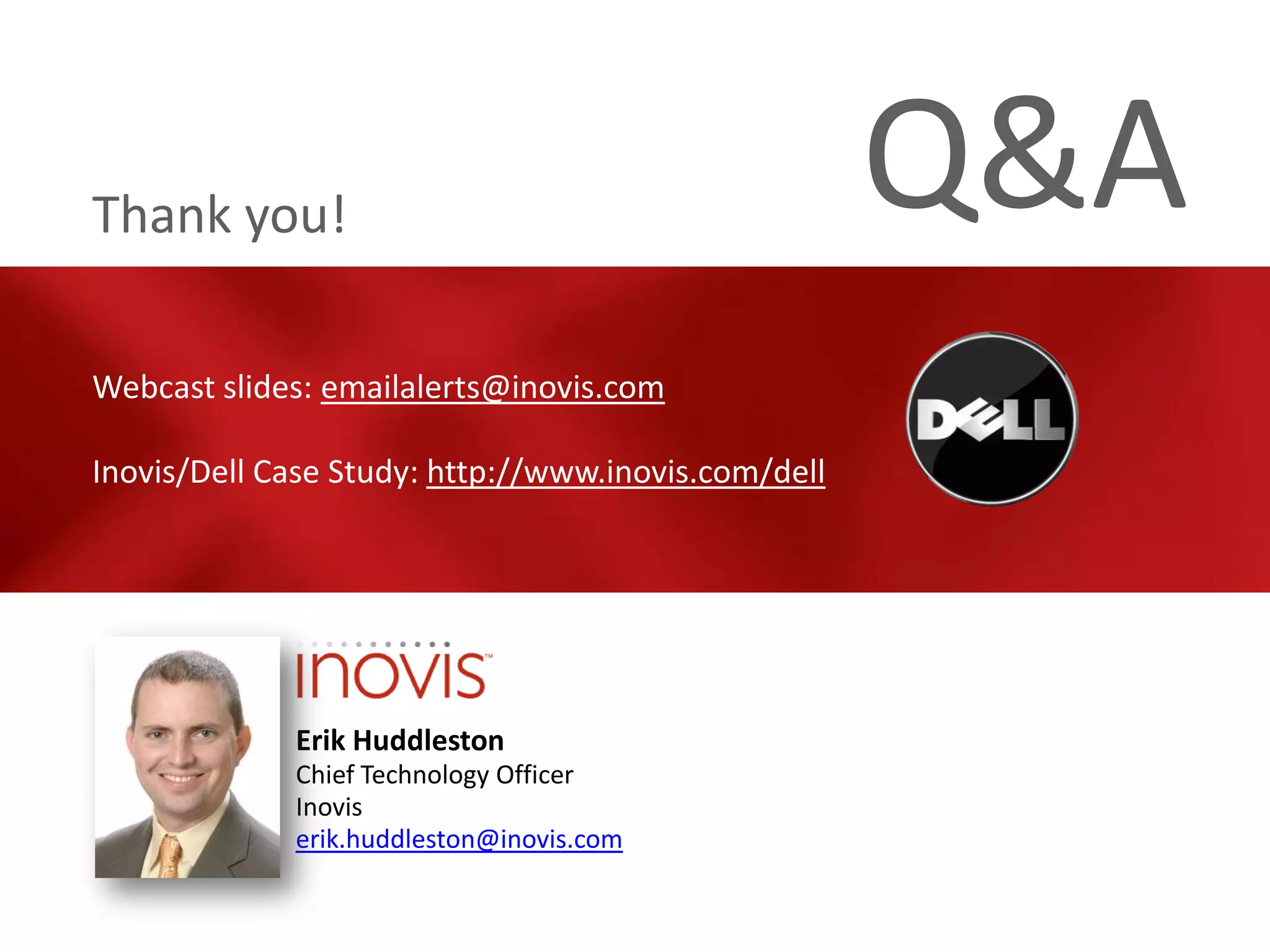 Thank you!                                           Q&A
Webcast slides: emailalerts@inovis.com

Inovis/Dell Case Study: http://www.inovis.com/dell




             Erik Huddleston
             Chief Technology Officer
             Inovis
             erik.huddleston@inovis.com
 